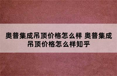 奥普集成吊顶价格怎么样 奥普集成吊顶价格怎么样知乎